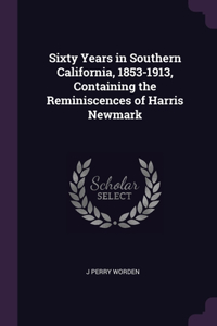 Sixty Years in Southern California, 1853-1913, Containing the Reminiscences of Harris Newmark