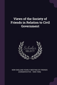 Views of the Society of Friends in Relation to Civil Government