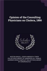 Opinion of the Consulting Physicians on Cholera, 1866