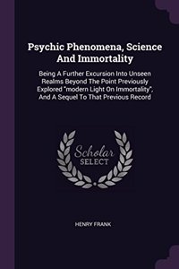Psychic Phenomena, Science And Immortality