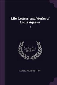Life, Letters, and Works of Louis Agassiz