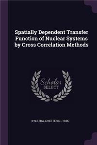 Spatially Dependent Transfer Function of Nuclear Systems by Cross Correlation Methods