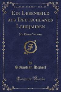 Ein Lebensbild Aus Deutschlands Lehrjahren: Mit Einem Vorwort (Classic Reprint)