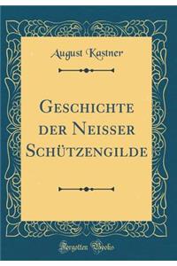 Geschichte Der Neisser Schützengilde (Classic Reprint)