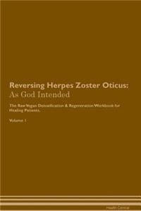 Reversing Herpes Zoster Oticus: As God Intended the Raw Vegan Plant-Based Detoxification & Regeneration Workbook for Healing Patients. Volume 1