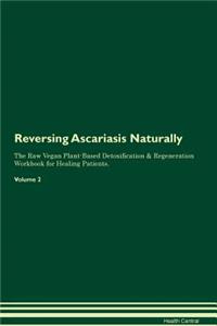 Reversing Ascariasis Naturally the Raw Vegan Plant-Based Detoxification & Regeneration Workbook for Healing Patients. Volume 2