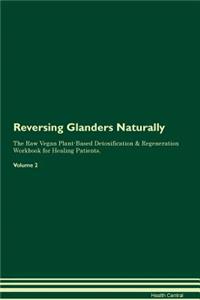 Reversing Glanders Naturally The Raw Vegan Plant-Based Detoxification & Regeneration Workbook for Healing Patients. Volume 2