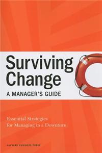 Surviving Change: A Manager's Guide: Essential Strategies for Managing in a Downturn