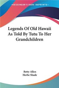 Legends Of Old Hawaii As Told By Tutu To Her Grandchildren