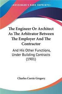 Engineer Or Architect As The Arbitrator Between The Employer And The Contractor