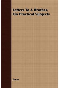 Letters To A Brother, On Practical Subjects
