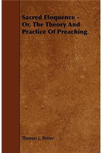 Sacred Eloquence - Or, the Theory and Practice of Preaching