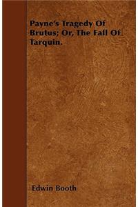 Payne's Tragedy Of Brutus; Or, The Fall Of Tarquin.