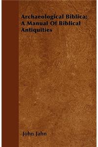 Archaeological Biblica; A Manual Of Biblical Antiquities