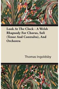 Look At The Clock - A Welsh Rhapsody For Chorus, Soli (Tenor And Contralto), And Orchestra