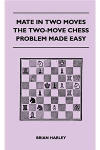 Mate In Two Moves - The Two-Move Chess Problem Made Easy