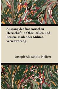 Ausgang Der Franzosischen Herrschaft in Ober-italien Und Brescia-mailander Militar-verschworung