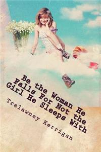 Be the Woman He Falls For Not the Girl He Sleeps With