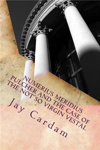 Numerius Meridius Pulcher and the Case of the Not So Virgin Vestal