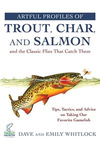 Artful Profiles of Trout, Char, and Salmon and the Classic Flies That Catch Them