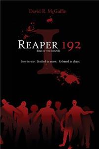 Reaper 192: Rise of the Reaper: Born in war. Studied in secret. Released in chaos.