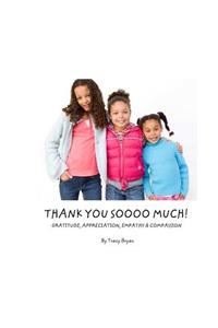 Thank You Soooo Much! Gratitude, Appreciation, Empathy & Compassion