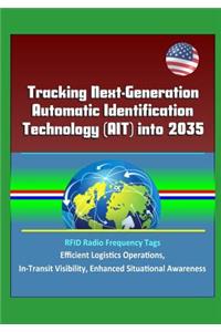 Tracking Next-Generation Automatic Identification Technology (AIT) into 2035 - RFID Radio Frequency Tags, Efficient Logistics Operations, In-Transit Visibility, Enhanced Situational Awareness