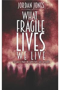 What Fragile Lives We Live