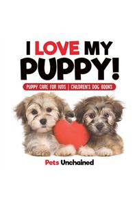 I Love My Puppy! Puppy Care for Kids Children's Dog Books