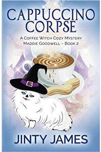 Cappuccino Corpse: A Coffee Witch Cozy Mystery: Volume 2 (Maddie Goodwell)