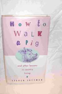How to Walk a Pig, and Other Country Lessons in Country Living