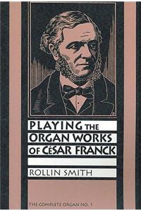 Playing the Organ Works of CÃ©sar Franck