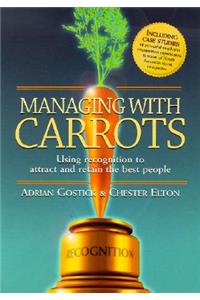 Managing with Carrots Using Recognition to Attract and Retain the Best People