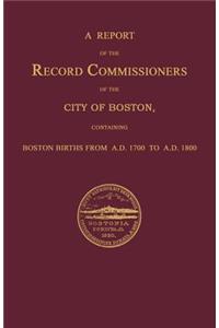 A Report of the Record Commissioners of the City of Boston, Containing Boston Births from A.D. 1700 to A.D. 1800