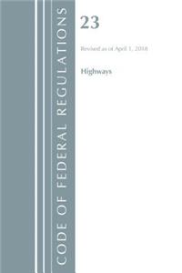 Code of Federal Regulations, Title 23 Highways, Revised as of April 1, 2018