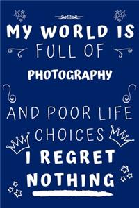 My World Is Full Of Photography And Poor Life Choices I Regret Nothing
