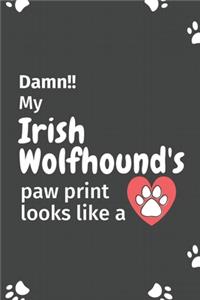 Damn!! my Irish Wolfhound's paw print looks like a