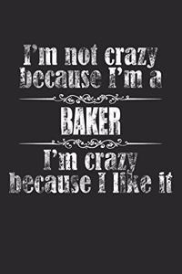 I'M NOT CRAZY BECAUSE I'M A BAKER, I'M CRAZY BECAUSE I LIKE IT / Funny BAKER Notebook University Graduation gift
