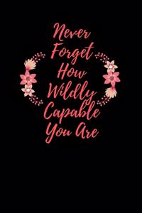 Never Forget How Wildly Capable You Are