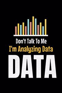 Don't Talk To Me I'm Analyzing Data Data