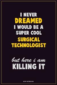 I Never Dreamed I would Be A Super Cool Surgical Technologist But Here I Am Killing It