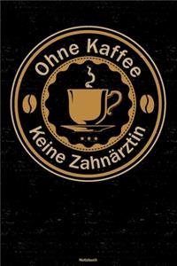 Ohne Kaffee keine Zahnärztin Notizbuch