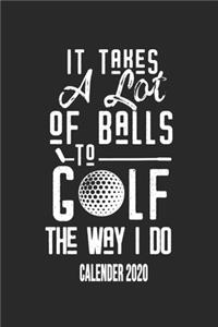 It Takes A Lot Of Balls To Golf The Way I Do Calender 2020
