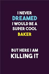 I Never Dreamed I would Be A Super Cool Baker But Here I Am Killing It