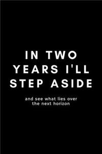 In Two Years I'll Step Aside And See What Lies Over The Next Horizon