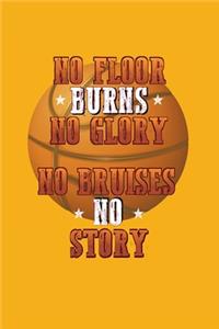 No floor burns no glory no bruises no story