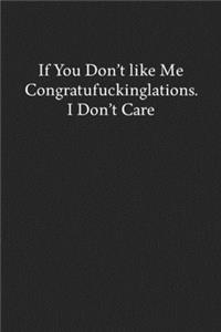 If You Don't like Me Congratufuckinglations. I Don't Care