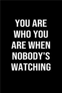 You Are Who You Are When Nobody's Watching