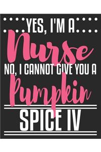 Yes, I'm A Nurse No, I Cannot Give You A Pumpkin Spice IV