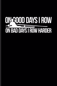 On Good Days I Row On Bad Days I Row Harder